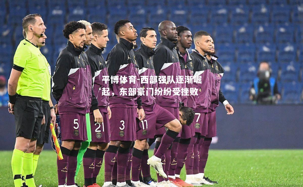 西部强队逐渐崛起，东部豪门纷纷受挫败