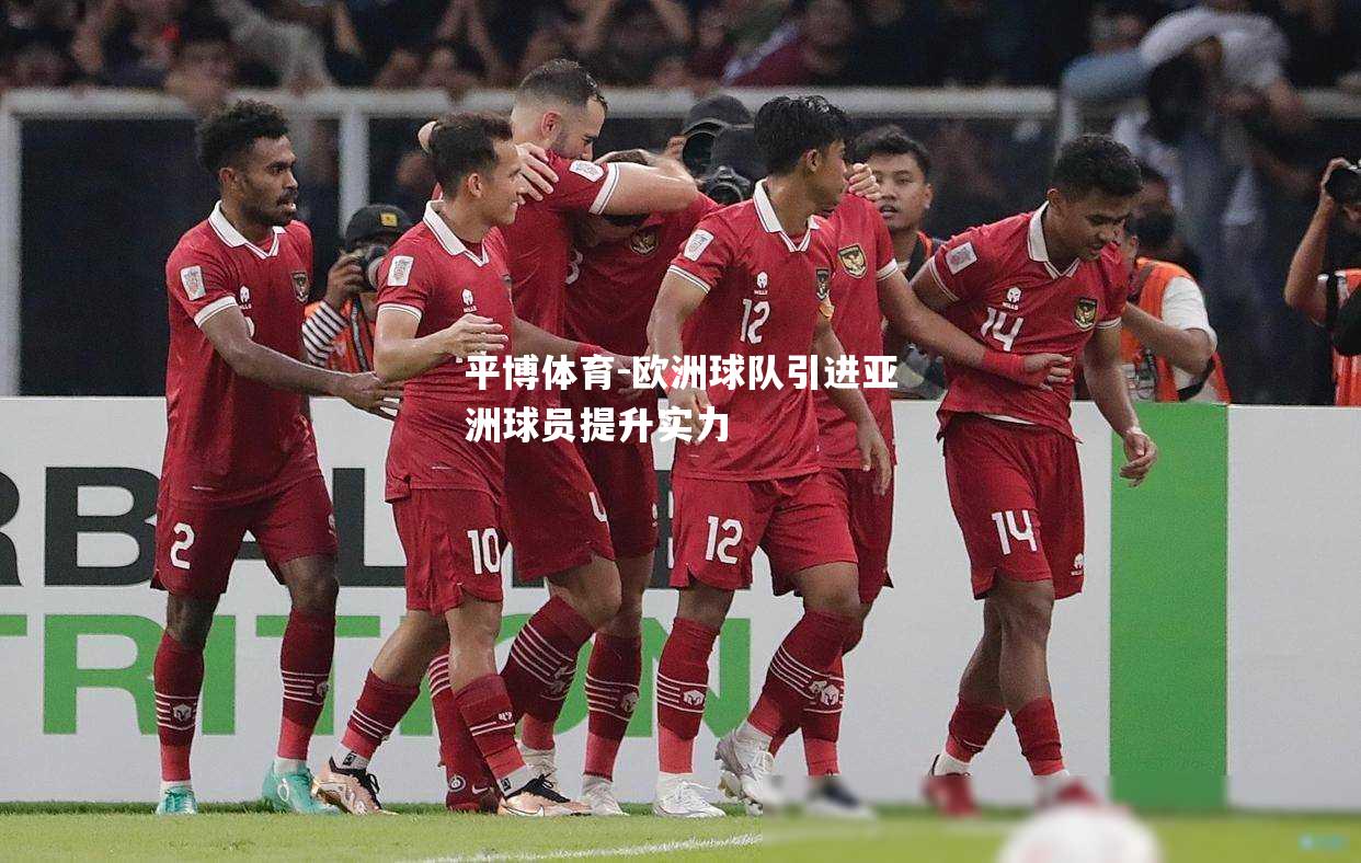 欧洲球队引进亚洲球员提升实力