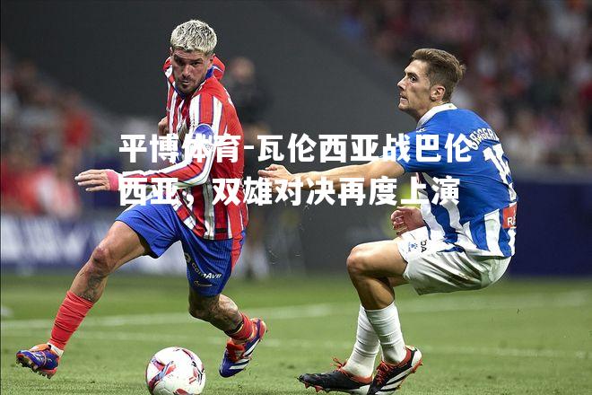 瓦伦西亚战巴伦西亚，双雄对决再度上演