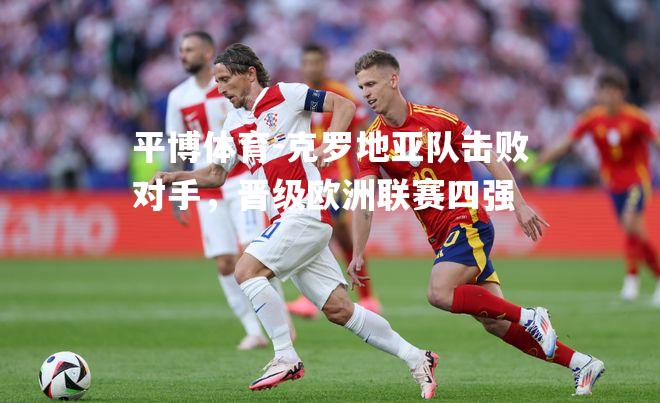 克罗地亚队击败对手，晋级欧洲联赛四强