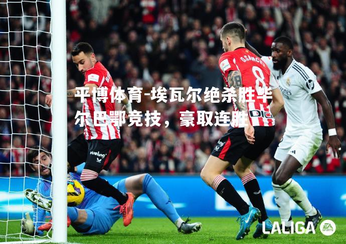 埃瓦尔绝杀胜毕尔巴鄂竞技，豪取连胜