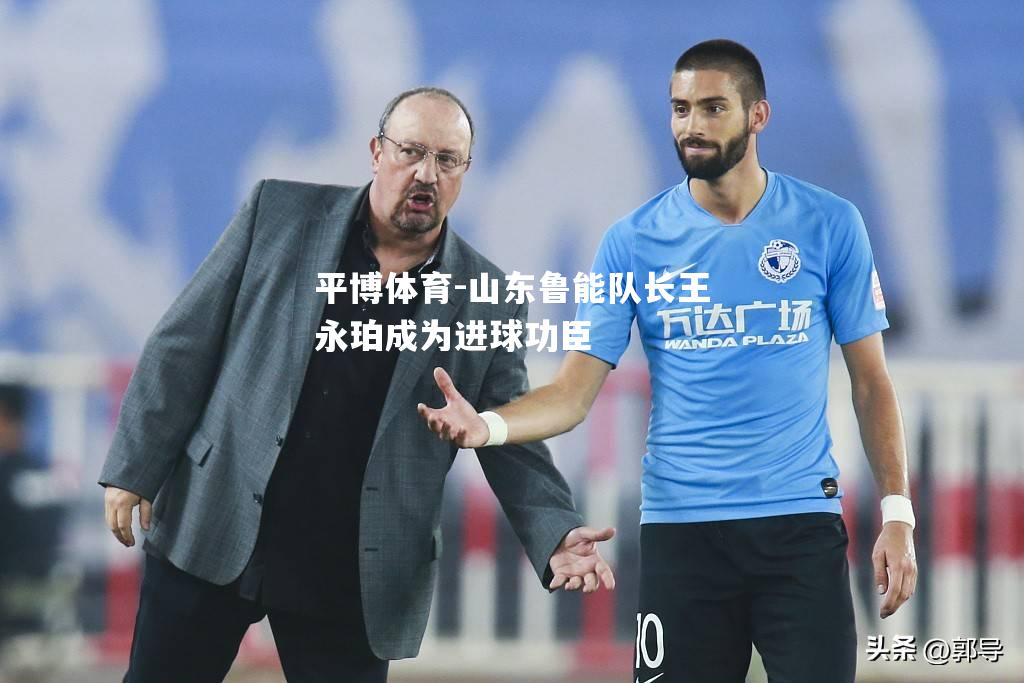 山东鲁能队长王永珀成为进球功臣